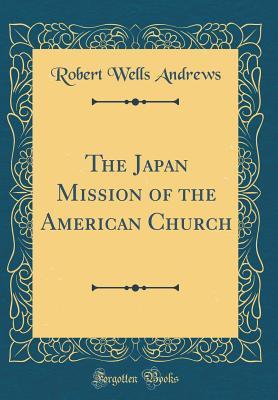 Read The Japan Mission of the American Church (Classic Reprint) - Robert Wells Andrews | PDF