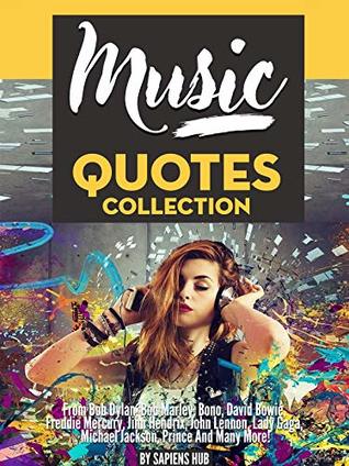 Download MUSIC: Quotes Collection: From Bob Dylan, Bob Marley, Bono, David Bowie, Freddie Mercury, Jimi Hendrix, John Lennon, Lady Gaga, Michael Jackson, Prince And Many More! - Sapiens Hub file in PDF