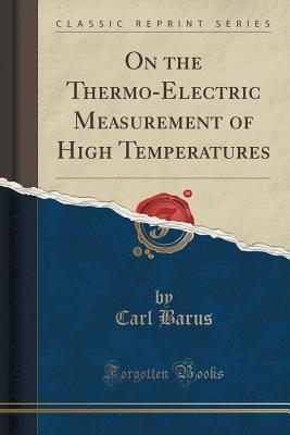 Full Download On the Thermo-Electric Measurement of High Temperatures (Classic Reprint) - Carl Barus | ePub