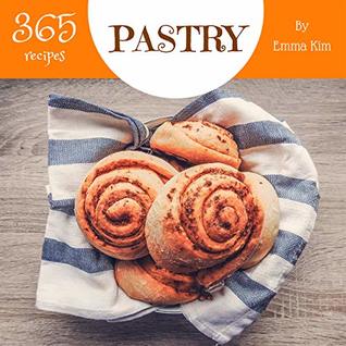 Read Pastry 365: Enjoy 365 Days With Amazing Pastry Recipes In Your Own Pastry Cookbook! (Puff Pastry Cookbook, Best Pastry Cookbook, Pastry Book For Beginners, French Pastries Cookbook) [Book 1] - Emma Kim file in PDF