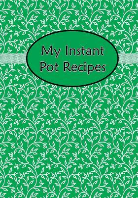 Full Download My Instant Pot Recipes: Blank Cookbook Journal Notebook to Write in Green Floral Flower - Jazzy Journals And Stuff file in PDF