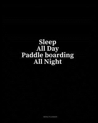 Full Download Sleep All Day Paddle Boarding All Night: Menu Planner - Minkyo Press | PDF