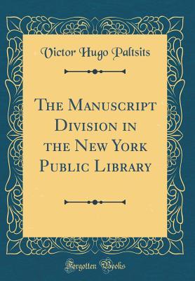 Read Online The Manuscript Division in the New York Public Library (Classic Reprint) - Victor Hugo Paltsits file in ePub