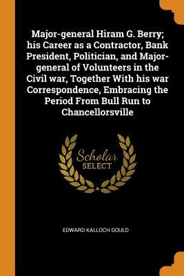 Download Major-General Hiram G. Berry; His Career as a Contractor, Bank President, Politician, and Major-General of Volunteers in the Civil War, Together with His War Correspondence, Embracing the Period from Bull Run to Chancellorsville - Edward K. Gould | PDF