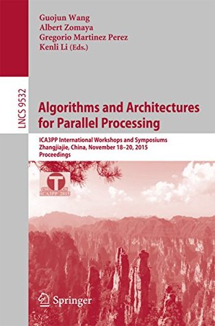 Read Online Algorithms and Architectures for Parallel Processing: ICA3PP International Workshops and Symposiums, Zhangjiajie, China, November 18-20, 2015, Proceedings  Notes in Computer Science Book 9532) - Guojin Wang | PDF