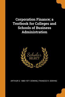Download Corporation Finance; A Textbook for Colleges and Schools of Business Administration - Arthur S. Dewing | PDF