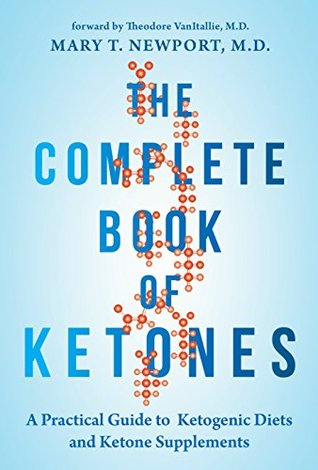 Read Online The Complete Book of Ketones: A Practical Guide to Ketogenic Diets and Ketone Supplements - Mary T. Newport file in ePub