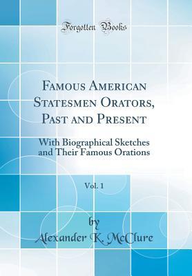 Full Download Famous American Statesmen Orators, Past and Present, Vol. 1: With Biographical Sketches and Their Famous Orations (Classic Reprint) - Alexander K. McClure file in PDF