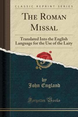 Read Online The Roman Missal: Translated Into the English Language for the Use of the Laity (Classic Reprint) - John England file in ePub