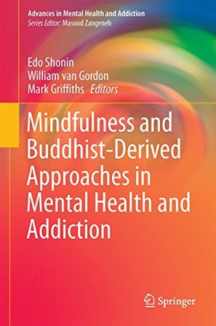 Read Online Mindfulness and Buddhist-Derived Approaches in Mental Health and Addiction (Advances in Mental Health and Addiction) - Edo Shonin | PDF