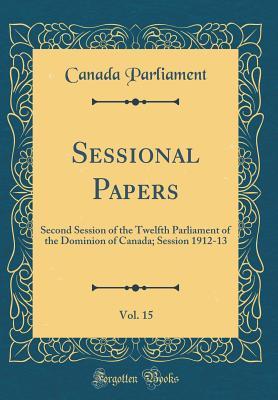 Download Sessional Papers, Vol. 15: Second Session of the Twelfth Parliament of the Dominion of Canada; Session 1912-13 (Classic Reprint) - Canada Parliament | ePub