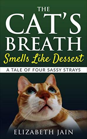 Download The Cat's Breath Smells Like Dessert: A Tale of Four Sassy Strays - Elizabeth Jain file in ePub