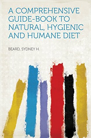 Read A Comprehensive Guide-Book to Natural, Hygienic and Humane Diet - Sydney H. Beard file in ePub