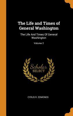 Full Download The Life and Times of General Washington: The Life and Times of General Washington; Volume 2 - Cyrus R Edmonds | ePub