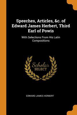 Full Download Speeches, Articles, &c. of Edward James Herbert, Third Earl of Powis: With Selections from His Latin Compositions - Edward James Herbert | ePub