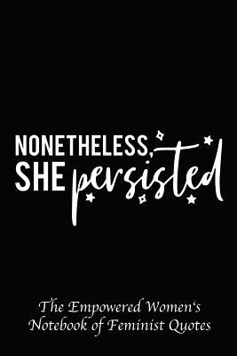 Read Online Nonetheless She Persisted: Empowered Women's Book of Feminist Quotes -  | ePub