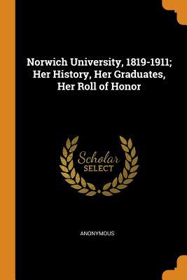 Read Norwich University, 1819-1911; Her History, Her Graduates, Her Roll of Honor - Anonymous file in PDF