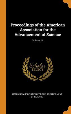 Read Online Proceedings of the American Association for the Advancement of Science; Volume 19 - American Association for the Advancement file in PDF