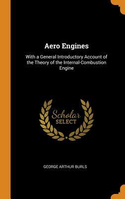 Full Download Aero Engines: With a General Introductory Account of the Theory of the Internal-Combustion Engine - George Arthur Burls | ePub