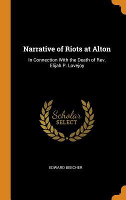 Read Narrative of Riots at Alton: In Connection with the Death of Rev. Elijah P. Lovejoy - Edward Beecher file in PDF