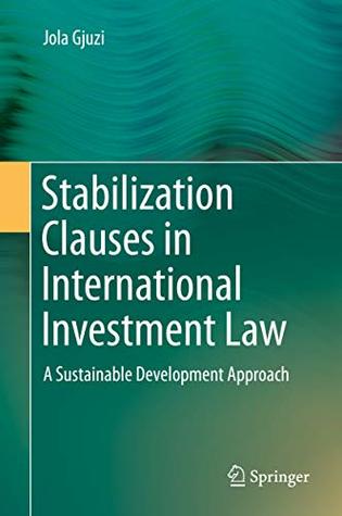 Read Online Stabilization Clauses in International Investment Law: A Sustainable Development Approach - Jola Gjuzi file in PDF