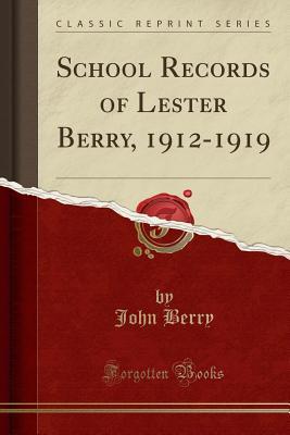Read School Records of Lester Berry, 1912-1919 (Classic Reprint) - John Berry | PDF
