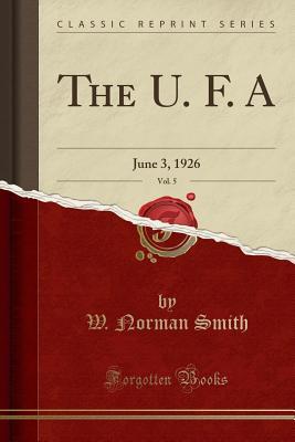 Read Online The U. F. A, Vol. 5: June 3, 1926 (Classic Reprint) - W Norman Smith file in ePub