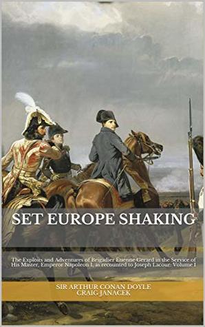 Download SET EUROPE SHAKING: The Exploits and Adventures of Brigadier Etienne Gerard in the Service of His Master, Emperor Napoleon I, as recounted to Joseph Lacour:  and Adventures of Brigadier Gerard Book 1) - Arthur Conan Doyle file in PDF