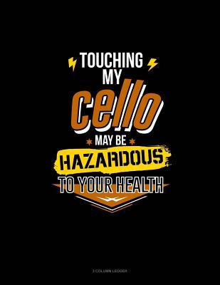 Full Download Touching My Cello May Be Hazardous to Your Health: 3 Column Ledger -  file in PDF