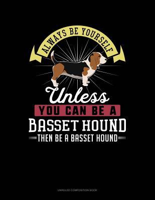 Full Download Always Be Yourself Unless You Can Be a Basset Hound Then Be a Basset Hound: Unruled Composition Book -  | ePub