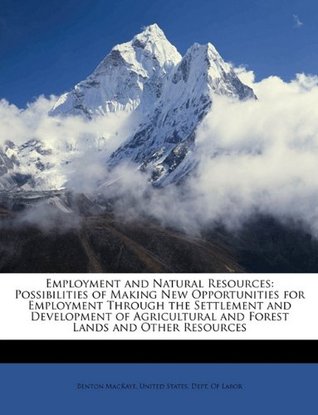 Read Employment and Natural Resources: Possibilities of Making New Opportunities for Employment Through the Settlement and Development of Agricultural and Forest Lands and Other Resources - United States Dept of Labor | PDF