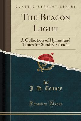 Download The Beacon Light: A Collection of Hymns and Tunes for Sunday Schools (Classic Reprint) - John Harrison Tenney | PDF