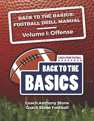 Read Online Back to the Basics Football Drill Manual: Volume 1 Offense - Anthony Stone | PDF