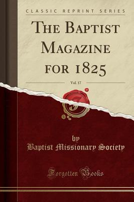 Read Online The Baptist Magazine for 1825, Vol. 17 (Classic Reprint) - Baptist Missionary Society file in PDF