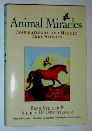 Read Animal Miracles - Inspirational and Heroic True Stories - Sherry Hansen Steiger Brand and Steiger | ePub