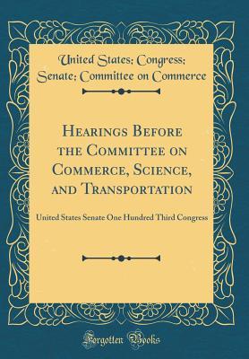Read Hearings Before the Committee on Commerce, Science, and Transportation: United States Senate One Hundred Third Congress (Classic Reprint) - United States Commerce | PDF