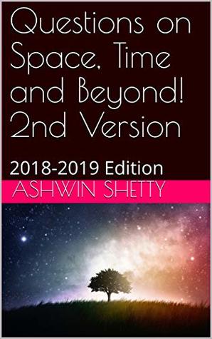 Read Online Questions on Space, Time and Beyond! 2nd Version: 2018-2019 Edition - Ashwin Shetty file in PDF