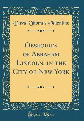Download Obsequies of Abraham Lincoln, in the City of New York (Classic Reprint) - David Thomas Valentine | ePub