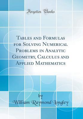 Full Download Tables and Formulas for Solving Numerical Problems in Analytic Geometry, Calculus and Applied Mathematics (Classic Reprint) - William Raymond Longley file in ePub