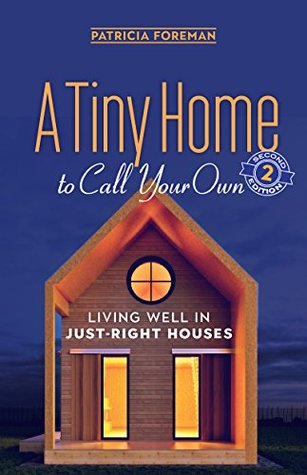 Read Online A Tiny Home to Call Your Own: Living Well in Just-Right Houses - Patricia Foreman | ePub