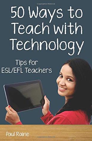 Download Fifty Ways to Teach with Technology: Tips for ESL/EFL Teachers - Paul Raine | PDF