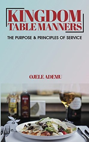 Download Kingdom Table Manners: The Purpose & Principles of Service - Ojele Ademu | ePub