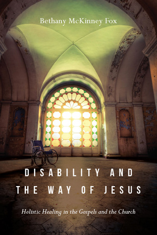 Read Online Disability and the Way of Jesus: Holistic Healing in the Gospels and the Church - Bethany McKinney Fox | ePub