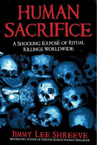 Full Download Human Sacrifice: A Shocking Exposé of Ritual Killings Worldwide - Jimmy Lee Shreeve | ePub