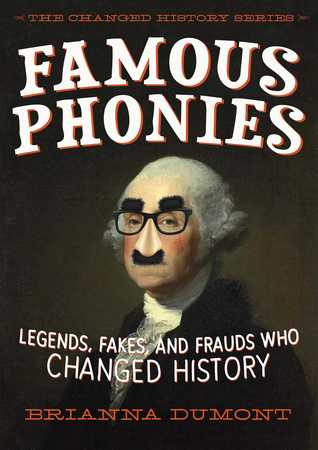 Read Online Famous Phonies: Legends, Fakes, and Frauds Who Changed History - Brianna DuMont file in ePub