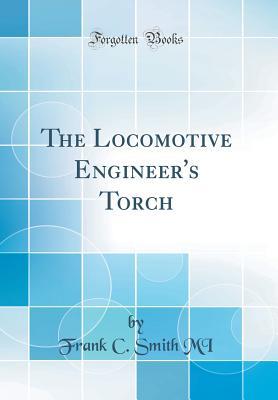 Full Download The Locomotive Engineer's Torch (Classic Reprint) - Frank C Smith Mi file in ePub