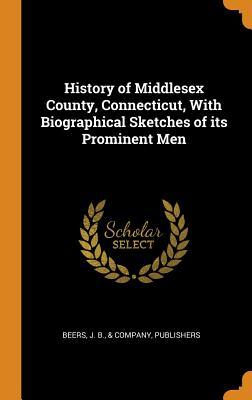 Download History of Middlesex County, Connecticut, with Biographical Sketches of Its Prominent Men - J B & Company Beers Publishers | PDF
