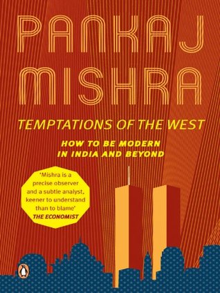 Read Online Temptations of the West: How to be Modern in India, Pakistan, Tibet and Beyond - Pankaj Mishra | PDF