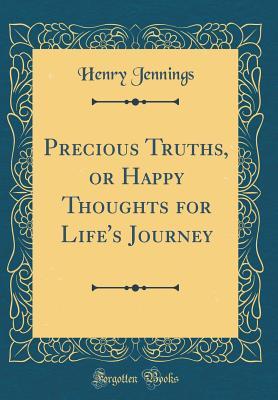 Download Precious Truths, or Happy Thoughts for Life's Journey (Classic Reprint) - Henry Jennings file in PDF