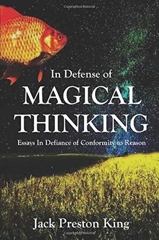 Read In Defense of Magical Thinking: Essays In Defiance of Conformity to Reason - Jack Preston King file in PDF